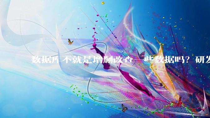数据库不就是增删改查一些数据吗？研发一个数据库到底难在哪了？
