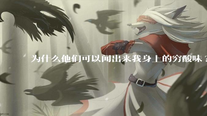 为什么他们可以闻出来我身上的穷酸味?