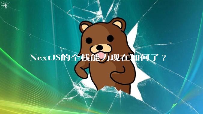 NextJS的全栈能力现在如何了?